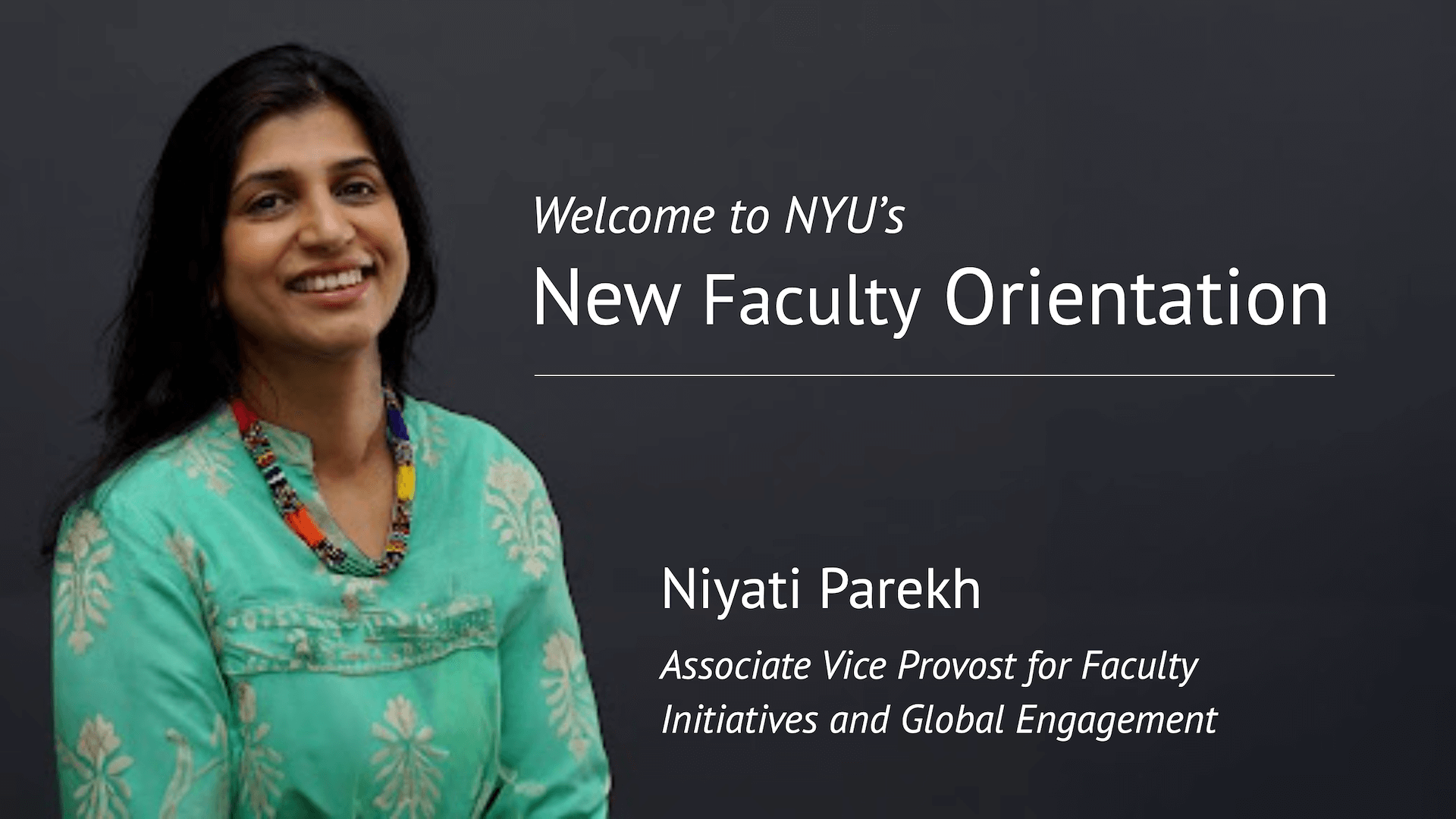 Welcome to NYU's New Faculty Orientation. Niyati Parekh, Associate Vice Provost for Faculty Initiatives and Global Engagement